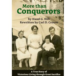 Hill, Hazel G. More than Conquerors: A True Story of Victorious Living through Great Sacrifice Hill, Hazel G. More than Conquerors: A True Story of Victorious Living through Great Sacrifice