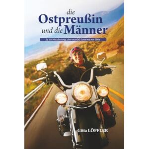 Löffler, Frau Brigitta Die Ostpreußin und die Männer: Ja, ich bin schwierig, aber man(n) kann mit mir leben Löffler, Frau Brigitta Die Ostpreußin und die Männer: Ja, ich bin schwierig, aber man(n) kann mit mir leben