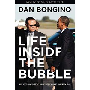 Bongino, Dan Life Inside the Bubble: Why a Top-Ranked Secret Service Agent Walked Away from It All Bongino, Dan Life Inside the Bubble: Why a Top-Ranked Secret Service Agent Walked Away from It All