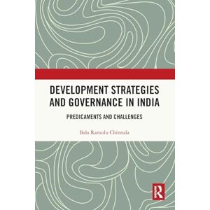 Chinnala, Bala Ramulu Development Strategies and Governance in India: Predicaments and Challenges Chinnala, Bala Ramulu Development Strategies and Governance in India: Predicaments and Challenges