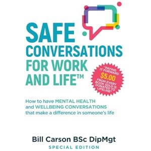 Carson, Mr Bill SAFE Conversations for Work and Life: How to have mental health and wellbeing conversations that make a difference in someone's life. Carson, Mr Bill SAFE Conversations for Work and Life: How to have mental health and wellbeing conversations that make a difference in someone's life.