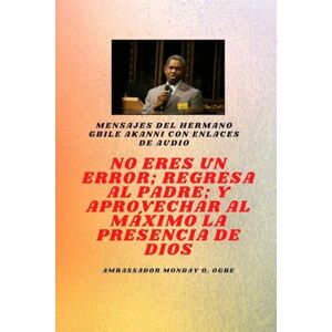 Akanni, Gbile Hermano Gbile Mensajes de Akanni con enlaces de audio No eres un error ; Regresa al Padre; y aprovechar al máximo la presencia de Dios Gbile akanni Akanni, Gbile Hermano Gbile Mensajes de Akanni con enlaces de audio No eres un error ; Regresa al Padre; y aprovechar al máximo la presencia de Dios Gbile akanni