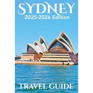 Morland, Fiona J. Sydney (Travel Guide 2025-2026): Be Journey Ready: Planning Your Visit, Top Places to Stay, Attractions, and Expert Tips Morland, Fiona J. Sydney (Travel Guide 2025-2026): Be Journey Ready: Planning Your Visit, Top Places to Stay, Attractions, and Expert Tips