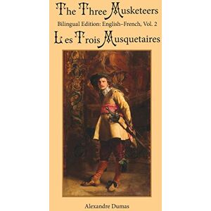 Dumas, Alexandre The Three Musketeers: Bilingual Edition: English-French, Vol. 2: Volume 2 Dumas, Alexandre The Three Musketeers: Bilingual Edition: English-French, Vol. 2: Volume 2