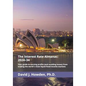 Howden, David The Interest Rate Almanac: 2024–34: Your guide to earning profits (and avoiding losses) from trading the world´s most liquid fixed income markets Howden, David The Interest Rate Almanac: 2024–34: Your guide to earning profits (and avoiding losses) from trading the world´s most liquid fixed income markets