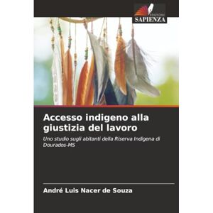 Nacer de Souza, André Luis Accesso indigeno alla giustizia del lavoro: Uno studio sugli abitanti della Riserva Indigena di Dourados-MS Nacer de Souza, André Luis Accesso indigeno alla giustizia del lavoro: Uno studio sugli abitanti della Riserva Indigena di Dourados-MS