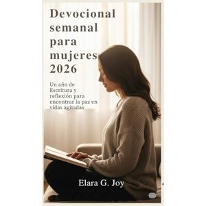 G. Joy, Elara Devocional semanal para mujeres 2026: Un año de Escritura y reflexión para encontrar la paz en vidas agitadas G. Joy, Elara Devocional semanal para mujeres 2026: Un año de Escritura y reflexión para encontrar la paz en vidas agitadas