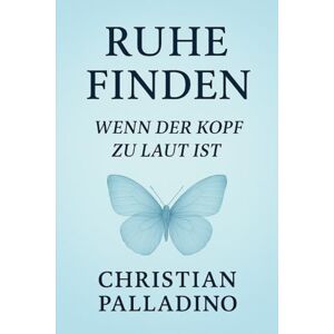 Palladino, Christian Ruhe finden – Wenn der Kopf zu laut ist: Finde Frieden in dir selbst (Worte, die heilen) Palladino, Christian Ruhe finden – Wenn der Kopf zu laut ist: Finde Frieden in dir selbst (Worte, die heilen)