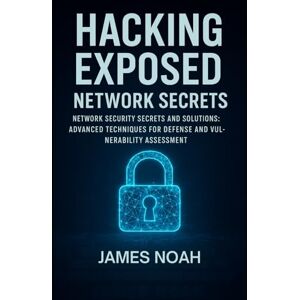 Noah, James Hacking Exposed: Network Secrets: Network Security Secrets and Solutions: Advanced Techniques for Defense and Vulnerability Assessment Noah, James Hacking Exposed: Network Secrets: Network Security Secrets and Solutions: Advanced Techniques for Defense and Vulnerability Assessment