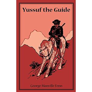 Fenn, George Manville Yussuf the Guide or The Mountain Bandits: Being the Strange Story of the Travels in Asia Minor of Burne the Lawyer, Preston the Professor, and Lawrence the Sick Fenn, George Manville Yussuf the Guide or The Mountain Bandits: Being the Strange Story of the Travels in Asia Minor of Burne the Lawyer, Preston the Professor, and Lawrence the Sick