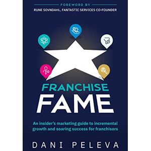 Peleva, Dani Franchise Fame: An insider’s marketing guide to incremental growth and soaring success for franchisors Peleva, Dani Franchise Fame: An insider’s marketing guide to incremental growth and soaring success for franchisors