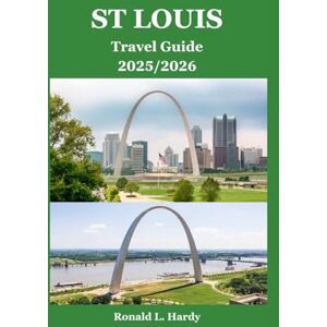 Hardy, Ronald L. St. Louis Travel Guide 2025/2026: Your Definitive Passport to Iconic Landmarks, Hidden Gems, Budget-Friendly Itineraries & Local Secrets — From the Arch to Anheuser-Busch and Beyond Hardy, Ronald L. St. Louis Travel Guide 2025/2026: Your Definitive Passport to Iconic Landmarks, Hidden Gems, Budget-Friendly Itineraries & Local Secrets — From the Arch to Anheuser-Busch and Beyond