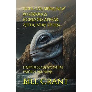 Crant, Bill HOPE CAN BRING NEW BEGINNINGS : HORIZONS APPEAR AFTER EVERY STORM: HAPPINESS GROWS WHEN FRIENDS ARE NEAR (science fiction comedy) Crant, Bill HOPE CAN BRING NEW BEGINNINGS : HORIZONS APPEAR AFTER EVERY STORM: HAPPINESS GROWS WHEN FRIENDS ARE NEAR (science fiction comedy)