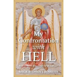 Rossetti, Stephen J. My Confrontation with Hell: Real Demonic Encounters of an Exorcist Rossetti, Stephen J. My Confrontation with Hell: Real Demonic Encounters of an Exorcist