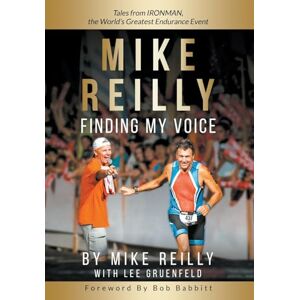 Reilly, Mike MIKE REILLY Finding My Voice: Tales From IRONMAN, the World's Greatest Endurance Event Reilly, Mike MIKE REILLY Finding My Voice: Tales From IRONMAN, the World's Greatest Endurance Event