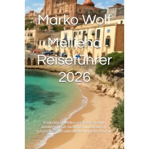 Wolf, Marko Mellieha Reiseführer 2026: Entdecken Sie Maltas versteckte Strände, atemberaubende Aussichten und historische Schätze für einen authentischen Mittelmeerurlaub Wolf, Marko Mellieha Reiseführer 2026: Entdecken Sie Maltas versteckte Strände, atemberaubende Aussichten und historische Schätze für einen authentischen Mittelmeerurlaub