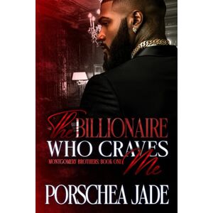 Jade, Porschea The Billionaire Who Craves Me (Montgomery Brothers Saga) Jade, Porschea The Billionaire Who Craves Me (Montgomery Brothers Saga)