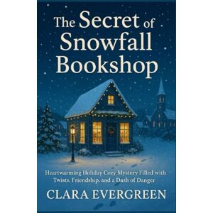 Evergreen, Clara Snowfall and Secrets at Hollyberry Inn: A Heartwarming Holiday Cozy Mystery Filled with Twists, Friendship, and a Dash of Danger (Secrets of the Snowfall Toy Shop) Evergreen, Clara Snowfall and Secrets at Hollyberry Inn: A Heartwarming Holiday Cozy Mystery Filled with Twists, Friendship, and a Dash of Danger (Secrets of the Snowfall Toy Shop)