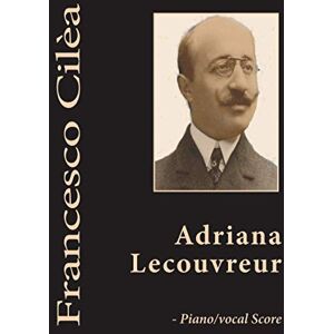 Cilèa, Francesco Adriana Lecouvreur Piano/vocal Score: A four act dramatic opera Cilèa, Francesco Adriana Lecouvreur Piano/vocal Score: A four act dramatic opera