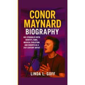 L. Goff, Linda Conor Maynard Biography.: His Struggles With Identity, Fame, Musical Evolution And Rebirth As A 21st Century Artist. L. Goff, Linda Conor Maynard Biography.: His Struggles With Identity, Fame, Musical Evolution And Rebirth As A 21st Century Artist.