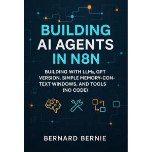 Bernie, Bernand Building AI Agents in N8N: Building with llms, gpt version, simple memory-context windows, and tools (no code) Bernie, Bernand Building AI Agents in N8N: Building with llms, gpt version, simple memory-context windows, and tools (no code)