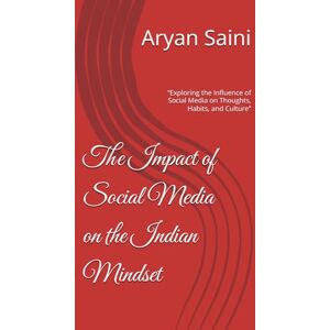Saini, Aryan The Impact of Social Media on the Indian Mindset: “Exploring the Influence of Social Media on Thoughts, Habits, and Culture” Saini, Aryan The Impact of Social Media on the Indian Mindset: “Exploring the Influence of Social Media on Thoughts, Habits, and Culture”