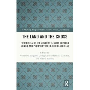The Land and the Cross: Properties of the Order of St John between Centre and Periphery (16th-18th centuries) (The Military Religious Orders) The Land and the Cross: Properties of the Order of St John between Centre and Periphery (16th-18th centuries) (The Military Religious Orders)