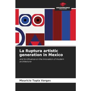 Tapia Vargas, Mauricio La Ruptura artistic generation in Mexico: and its influence on the innovation of modern architecture Tapia Vargas, Mauricio La Ruptura artistic generation in Mexico: and its influence on the innovation of modern architecture