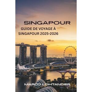 LOHTANDER, MARCO SINGAPOUR GUIDE DE VOYAGE À SINGAPOUR 2025-2026: À la Découverte de la Cité du Lion : Guide Complet des Merveilles de Singapour (2025-2026) LOHTANDER, MARCO SINGAPOUR GUIDE DE VOYAGE À SINGAPOUR 2025-2026: À la Découverte de la Cité du Lion : Guide Complet des Merveilles de Singapour (2025-2026)