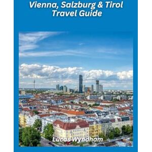 Wyndham, Lucas Vienna, Salzburg & Tirol Travel Guide 2026: Music, Mountains & Classic Austrian Experiences Wyndham, Lucas Vienna, Salzburg & Tirol Travel Guide 2026: Music, Mountains & Classic Austrian Experiences