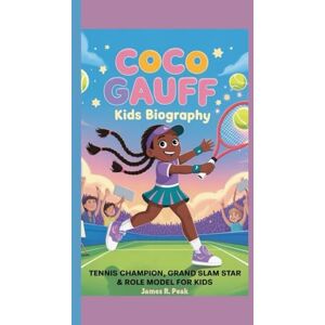 R. Peak, James COCO GAUFF KIDS BIOGRAPHY: Tennis Champion, Grand Slam Star & role model for kids R. Peak, James COCO GAUFF KIDS BIOGRAPHY: Tennis Champion, Grand Slam Star & role model for kids