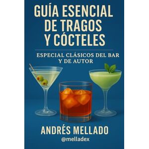 Mellado, Andrés Guía Esencial de Tragos y Cócteles – Especial Clásicos del Bar y de Autor: Cultura, recetas y secretos de los cócteles más emblemáticos del mundo. Mellado, Andrés Guía Esencial de Tragos y Cócteles – Especial Clásicos del Bar y de Autor: Cultura, recetas y secretos de los cócteles más emblemáticos del mundo.