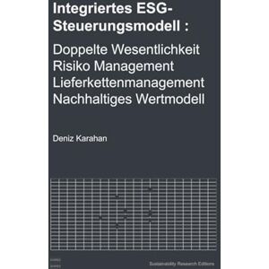 Karahan, Deniz Integriertes ESG Steuerungsmodell: Doppelte Wesentlichkeit, Risiko Management, Lieferkettenmanagement und Nachhaltiges Wertmodell Karahan, Deniz Integriertes ESG Steuerungsmodell: Doppelte Wesentlichkeit, Risiko Management, Lieferkettenmanagement und Nachhaltiges Wertmodell