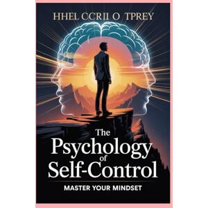 Rayford, Solomon The Psychology of Self-Control: Master Your Mindset, Eliminate Distractions, Build Unshakable Habits, and Rewire Your Brain for Laser Focus, Discipline, and Long-Term Success Rayford, Solomon The Psychology of Self-Control: Master Your Mindset, Eliminate Distractions, Build Unshakable Habits, and Rewire Your Brain for Laser Focus, Discipline, and Long-Term Success