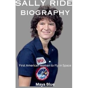 Blue, Maya Sally Ride Biography: First American woman to Fly in Space (TITANS: WOMEN WHO CHANGED THE WORLD) Blue, Maya Sally Ride Biography: First American woman to Fly in Space (TITANS: WOMEN WHO CHANGED THE WORLD)