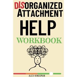 Kingsman, Alex Disorganized Help Workbook: How to Turn Intense Emotions into Catalysts to Break Free from Fearful Avoidant Attachment (Quest to Secure Attachment Series) Kingsman, Alex Disorganized Help Workbook: How to Turn Intense Emotions into Catalysts to Break Free from Fearful Avoidant Attachment (Quest to Secure Attachment Series)
