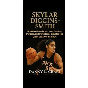 Craft SKYLAR DIGGINS-SMITH: Breaking Boundaries How Passion, Purpose, and Persistence Elevated Her Game On & Off the Court Craft SKYLAR DIGGINS-SMITH: Breaking Boundaries How Passion, Purpose, and Persistence Elevated Her Game On & Off the Court