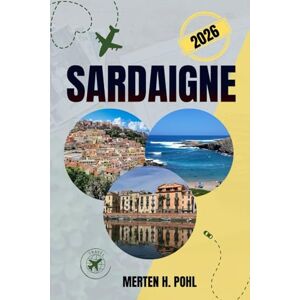 POHL, MERTEN H. SARDAIGNE GUIDE DE VOYAGE: Explorez la Sardaigne comme un local : trésors cachés, aventures en plein air et conseils pratiques POHL, MERTEN H. SARDAIGNE GUIDE DE VOYAGE: Explorez la Sardaigne comme un local : trésors cachés, aventures en plein air et conseils pratiques