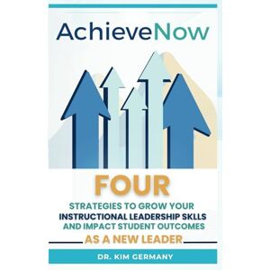 Germany, Dr. Kim C. AchieveNow: Four Strategies to Grow Your Instructional Leadership Skills and Impact Student Outcomes As a New Leader Germany, Dr. Kim C. AchieveNow: Four Strategies to Grow Your Instructional Leadership Skills and Impact Student Outcomes As a New Leader