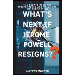 Maxwell, Burrows What's Next if Jerome Powell Resigns?: The Debate Over Fed Independence and Calls for His Resignation Maxwell, Burrows What's Next if Jerome Powell Resigns?: The Debate Over Fed Independence and Calls for His Resignation