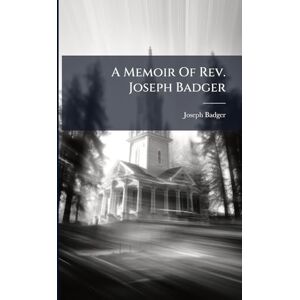 A Memoir Of Rev. Joseph Badger A Memoir Of Rev. Joseph Badger