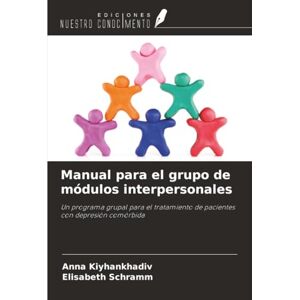 Kiyhankhadiv, Anna Manual para el grupo de módulos interpersonales: Un programa grupal para el tratamiento de pacientes con depresión comórbida Kiyhankhadiv, Anna Manual para el grupo de módulos interpersonales: Un programa grupal para el tratamiento de pacientes con depresión comórbida