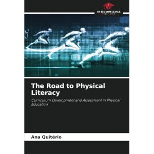 Quitério, Ana The Road to Physical Literacy: Curriculum Development and Assessment in Physical Education Quitério, Ana The Road to Physical Literacy: Curriculum Development and Assessment in Physical Education
