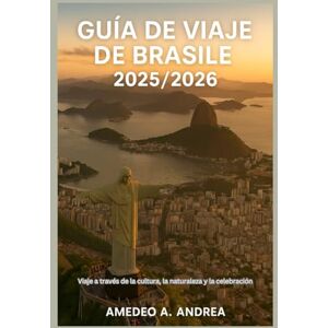 ANDREA, Mr AMEDEO A. GUÍA DE VIAJE DE BRASIL 2025/2026: Viaje a través de la cultura, la naturaleza y la celebración ANDREA, Mr AMEDEO A. GUÍA DE VIAJE DE BRASIL 2025/2026: Viaje a través de la cultura, la naturaleza y la celebración
