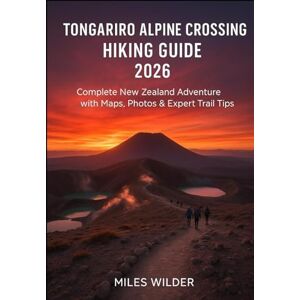 WILDER, MILES TONGARIRO ALPINE CROSSING HIKING GUIDE 2026: Complete New Zealand Adventure with Maps, Photos & Expert Trail Tips (TRAILBLAZERS SERIES) WILDER, MILES TONGARIRO ALPINE CROSSING HIKING GUIDE 2026: Complete New Zealand Adventure with Maps, Photos & Expert Trail Tips (TRAILBLAZERS SERIES)