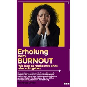 Di Veio, Miriam Erholung vom Burnout: wie man da rauskommt (ohne alles aufzugeben) Praktischer Leitfaden für Frauen, praktische und konkrete Strategien, geschrieben von Frauen, die das Gleiche durchgemacht haben, Di Veio, Miriam Erholung vom Burnout: wie man da rauskommt (ohne alles aufzugeben) Praktischer Leitfaden für Frauen, praktische und konkrete Strategien, geschrieben von Frauen, die das Gleiche durchgemacht haben,