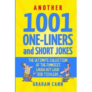 Cann, Graham Another 1001 One-Liners and Short Jokes: The Ultimate Collection of the Funniest, Laugh-Out-Loud Rib-Ticklers (1001 Jokes and Puns) Cann, Graham Another 1001 One-Liners and Short Jokes: The Ultimate Collection of the Funniest, Laugh-Out-Loud Rib-Ticklers (1001 Jokes and Puns)