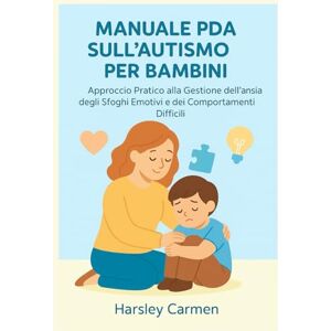 Carmen, Harsley MANUALE PDA SULL'AUTISMO PER BAMBINI: Approccio Pratico alla Gestione dell'ansia, degli Sfoghi Emotivi e dei Comportamenti Difficili Carmen, Harsley MANUALE PDA SULL'AUTISMO PER BAMBINI: Approccio Pratico alla Gestione dell'ansia, degli Sfoghi Emotivi e dei Comportamenti Difficili