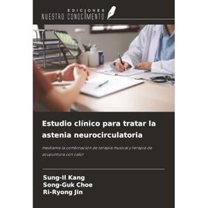 Kang, Sung-Il Estudio clínico para tratar la astenia neurocirculatoria: mediante la combinación de terapia musical y terapia de acupuntura con calor Kang, Sung-Il Estudio clínico para tratar la astenia neurocirculatoria: mediante la combinación de terapia musical y terapia de acupuntura con calor