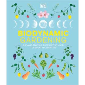 DK Biodynamic Gardening: Organic Growing Guided by the Moon for Bountiful Harvests DK Biodynamic Gardening: Organic Growing Guided by the Moon for Bountiful Harvests